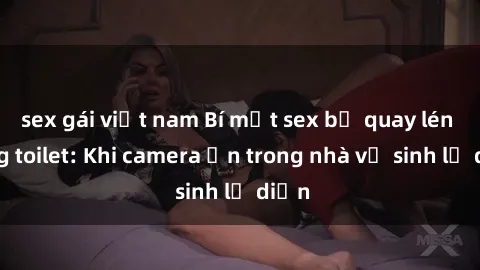 sex gái việt nam Bí mật sex bị quay lén trong toilet: Khi camera ẩn trong nhà vệ sinh lộ diện